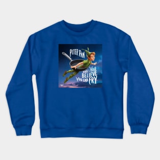 Peter Pan makes you believe you can fry! Crewneck Sweatshirt